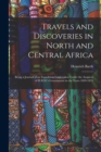 Travels and Discoveries in North and Central Africa : Being a Journal of an Expedition Undertaken Under the Auspices of H.B.M.'s Government in the Years 1849-1855 - Book