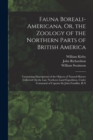 Fauna Boreali-Americana, Or, the Zoology of the Northern Parts of British America : Containing Descriptions of the Objects of Natural History Collected On the Late Northern Land Expedition, Under Comm - Book