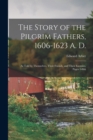 The Story of the Pilgrim Fathers, 1606-1623 A. D. : As Told by Themselves, Their Friends, and Their Enemies, Pages 1-866 - Book