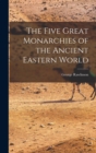 The Five Great Monarchies of the Ancient Eastern World - Book