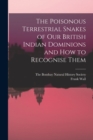 The Poisonous Terrestrial Snakes of Our British Indian Dominions and how to Recognise Them - Book