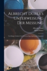 Albrecht Durer's Unterweisung Der Messung : Um Einiges Gekurzt Und Neuerem Sprachgebrauch Angepasst - Book