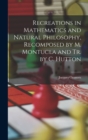 Recreations in Mathematics and Natural Philosophy, Recomposed by M. Montucla and Tr. by C. Hutton - Book
