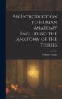 An Introduction to Human Anatomy Including the Anatomy of the Tissues - Book