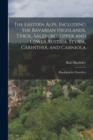 The Eastern Alps, Including the Bavarian Highlands, Tyrol, Salzburg, Upper and Lower Austria, Styria, Carinthia, and Carniola; Handbook for Travellers - Book