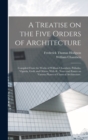 A Treatise on the Five Orders of Architecture : Compiled From the Works of William Chambers, Palladio, Vignola, Gwilt and Others, With ill., Notes and Essays on Various Phases of Classical Architectur - Book