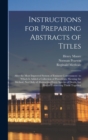 Instructions for Preparing Abstracts of Titles : After the Most Improved System of Eminent Conveyances: to Which is Added a Collection of Precedents, Shewing the Method, not Only of Abstracting Every - Book