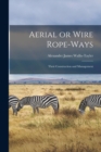 Aerial or Wire Rope-ways : Their Construction and Management - Book