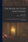 The Book of Elves and Fairies : For Story-telling and Reading Aloud and For the Children's own Reading - Book