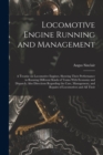 Locomotive Engine Running and Management : A Treatise on Locomotive Engines, Showing Their Performance in Running Different Kinds of Trains With Economy and Dispatch; Also Directions Regarding the Car - Book