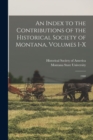 An Index to the Contributions of the Historical Society of Montana, Volumes I-X : 1900 - Book
