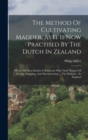 The Method Of Cultivating Madder, As It Is Now Practised By The Dutch In Zealand : (where The Best Madder Is Produced) With Their Manner Of Drying, Stamping, And Manufacturing ... The Method ... In En - Book