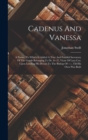 Cadenus And Vanessa : A Poem: To Which Is Added A True And Faithful Inventory Of The Goods Belonging To Dr. S---t, Vicar Of Lara Cor, Upon Lending His House To The Bishop Of ----, Till His Own Was Bui - Book