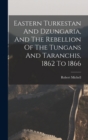 Eastern Turkestan And Dzungaria, And The Rebellion Of The Tungans And Taranchis, 1862 To 1866 - Book