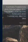 Eastern Turkestan And Dzungaria, And The Rebellion Of The Tungans And Taranchis, 1862 To 1866 - Book