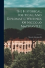 The Historical, Political, And Diplomatic Writings Of Niccolo Machiavelli - Book