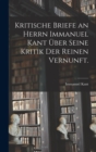 Kritische Briefe an Herrn Immanuel Kant uber seine Kritik der reinen Vernunft. - Book
