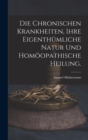 Die chronischen Krankheiten, ihre eigenthumliche Natur und homoopathische Heilung. - Book