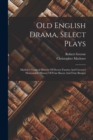 Old English Drama, Select Plays : Marlow's Tragical History Of Doctor Faustus And Greene's Honourable History Of Friar Bacon And Friar Bungay - Book