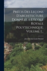 Precis Des Lecons D'architecture Donnees A L'ecole Royale Polytechnique, Volume 1... - Book