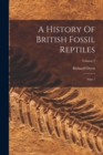 A History Of British Fossil Reptiles : Atlas 1; Volume 2 - Book