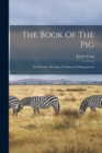 The Book Of The Pig : Its Selection, Breeding, Feeding And Management - Book