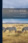 The Dog Book : A Popular History Of The Dog [&c.] - Book