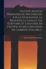 L'egypte Sous Les Pharaons Ou Recherches Sur La Geographie, La Religion, La Langue, Les Ecritures Et L'histoire De L'egypte Avant L'invasion De Cambyse, Volume 1... - Book