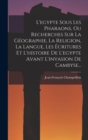 L'egypte Sous Les Pharaons, Ou Recherches Sur La Geographie, La Religion, La Langue, Les Ecritures Et L'histoire De L'egypte Avant L'invasion De Cambyse... - Book