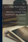 Le Crime Politique Et Les Revolutions Par Rapport Au Droit : A L'anthropologie Criminelle Et A La Science Du Gouvernement... - Book