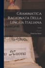 Grammatica Ragionata Della Lingua Italiana ...... - Book
