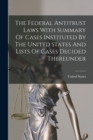 The Federal Antitrust Laws With Summary Of Cases Instituted By The United States And Lists Of Cases Decided Thereunder - Book