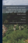 Specimens Of Gothic Architecture And Ancient Buildings In England : Comprised In One Hundred And Twenty Views; Volume 1 - Book
