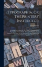 Typographia, Or The Printers' Instructor : Including An Account Of The Origin Of Printing, With Biographical Notices Of The Printers Of England, From Caxton To The Close Of The Sixteenth Century: A Se - Book