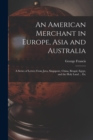 An American Merchant in Europe, Asia and Australia : A Series of Letters From Java, Singapore, China, Bengal, Egypt, and the Holy Land ... Etc - Book