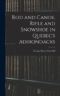 Rod and Canoe, Rifle and Snowshoe in Quebec's Adirondacks - Book