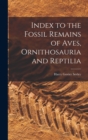 Index to the Fossil Remains of Aves, Ornithosauria and Reptilia - Book