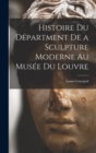 Histoire du Department de a Sculpture Moderne au Musee du Louvre - Book