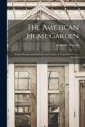 The American Home Garden : Being Principles and Rules for the Culture of Vegetables, Fruits, Flowers - Book