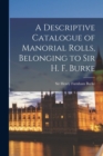 A Descriptive Catalogue of Manorial Rolls, Belonging to Sir H. F. Burke - Book