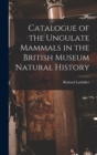 Catalogue of the Ungulate Mammals in the British Museum Natural History - Book