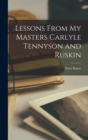 Lessons From my Masters Carlyle Tennyson and Ruskin - Book