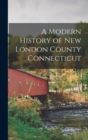 A Modern History of New London County Connecticut - Book