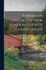 A Modern History of New London County Connecticut - Book