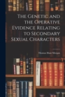 The Genetic and the Operative Evidence Relating to Secondary Sexual Characters - Book
