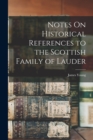Notes On Historical References to the Scottish Family of Lauder - Book