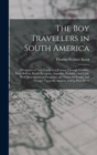 The Boy Travellers in South America : Adventures of Two Youths in a Journey Through Ecuador, Peru, Bolivia, Brazil, Paraguay, Argentine Republic, and Chili, With Descriptions of Patagonia and Tierra D - Book