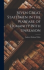 Seven Great Statesmen in the Warfare of Humanity With Unreason - Book