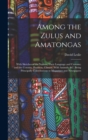Among the Zulus and Amatongas : With Sketches of the Natives, Their Language and Customs; and the Country, Products, Climate, Wild Animals, &c. Being Principally Contributions to Magazines and Newspap - Book
