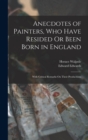 Anecdotes of Painters, Who Have Resided Or Been Born in England : With Critical Remarks On Their Productions - Book
